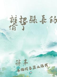 谁把县长的牙刷偷了