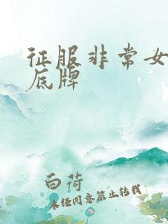 征服非常女上司底牌