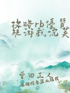 攻略rb优质系统游戏沉芙原文
