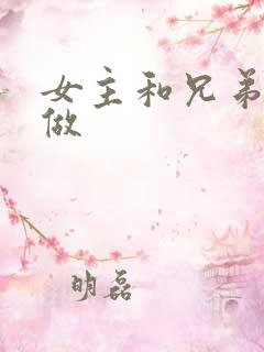 女主和兄弟一起做