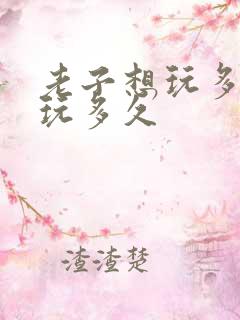 老子想玩多久就玩多久