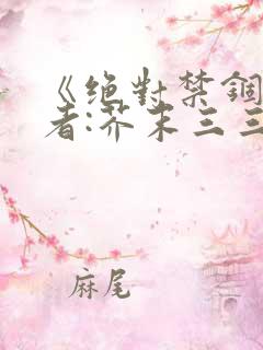 《绝对禁锢》作者:芥末三三