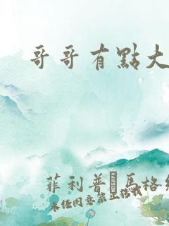 哥哥有点大