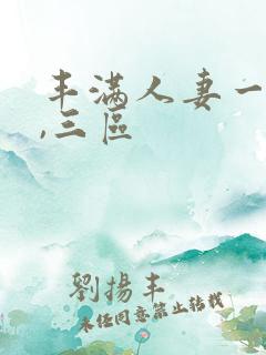 丰满人妻一`二,三区