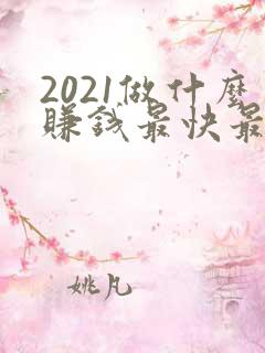 2021做什么赚钱最快最稳