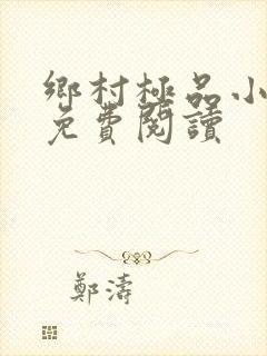 乡村极品小神医免费阅读