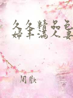 久久精品色妇熟妇丰满人妻3p