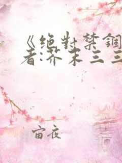《绝对禁锢》作者:芥末三三