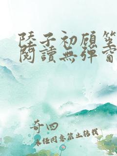 陆子初顾笙免费阅读无弹窗笔趣阁