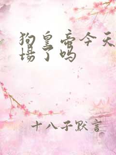 狗皇帝今天火葬场了吗