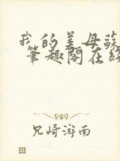 我的美母苏雅晴 笔趣阁在线阅读小说