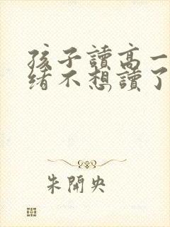 孩子读高一闹情绪不想读了怎么办