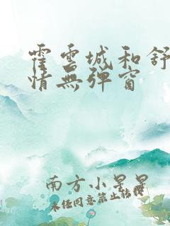 霍云城和舒言抒情无弹窗