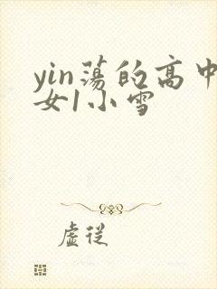 yin荡的高中女1小雪