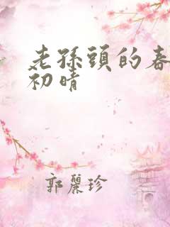 老孙头的春天林初晴