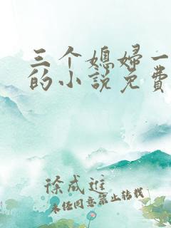三个媳妇一锅烩的小说免费阅读全文