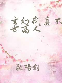 玄幻我真不是盖世高人