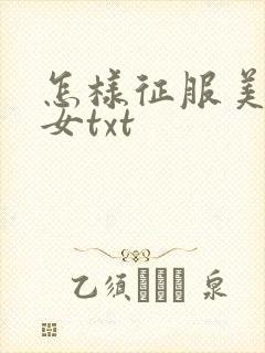 怎样征服美丽少女txt