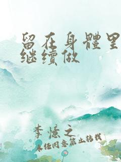 留在身体里早上继续做