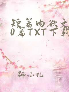 短篇肉欲文500篇TXT下载