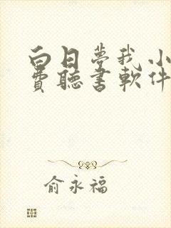 白日梦我小说免费听书软件