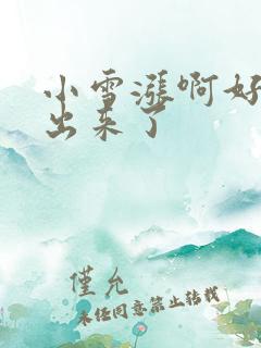 小雪涨啊好满流出来了