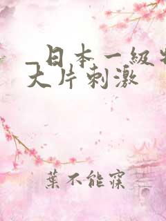 _日本一级特黄大片刺激