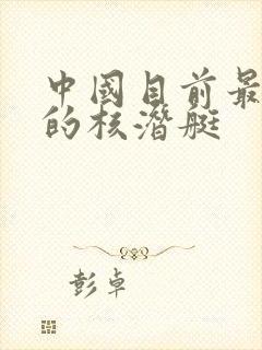中国目前最先进的核潜艇