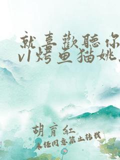 就喜欢听你叫1v1烤鱼猫姚蕊