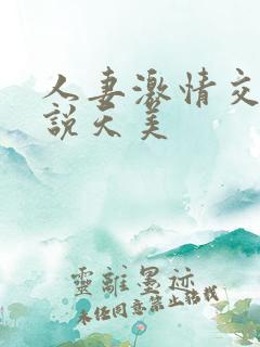 人妻激情交换小说天美
