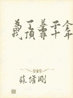 为了养子全家让我顶罪十年短剧观看全集