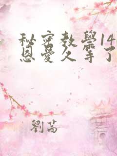 秘密教学140恩爱久等了秋蝉