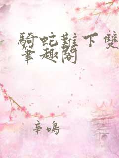 骑蛇难下双金银笔趣阁
