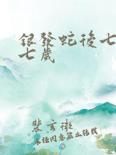 银发蛇后七岁七七岁