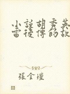 小说胡秀英和小雷后传的故事梗概