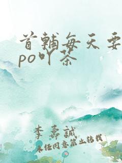 首辅每天要不够po吖茶