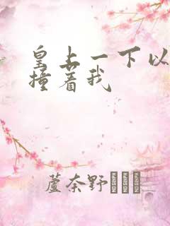 皇上一下以下的撞着我