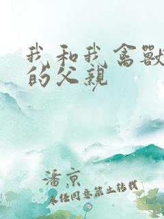 我和我禽兽不如的父亲