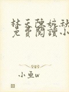 林天陈婉秋全文免费阅读小说