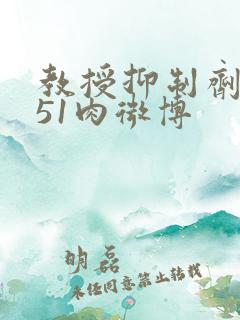 教授抑制剂要吗51肉微博