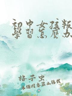 初中女孩叛逆不学习怎么办