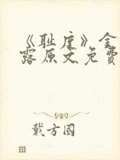 《耻度》金银花露原文免费阅读笔趣