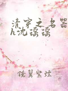 清穿之名器尤物h沈瑶瑶