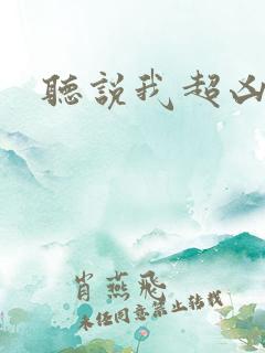 听说我超凶的