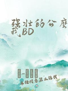强壮的公么征服我BD