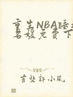 重生NBA睡遍名媛免费下载