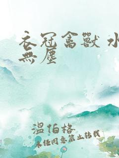 衣冠禽兽 水印无尘