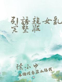 引诱亲女乱小说完整版