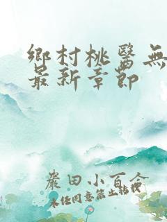 乡村桃医无弹窗最新章节