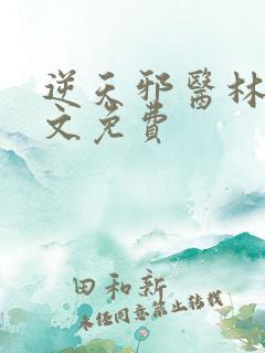 逆天邪医林辰全文免费